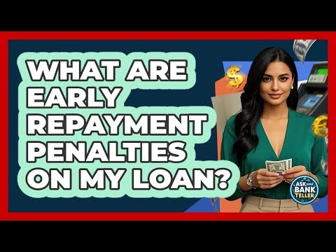 What Are Early Repayment Penalties On My Loan? - Ask Your Bank Teller