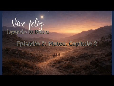 Vive feliz leyendo la Biblia. Episodio 2: Mateo, Capítulo 2.