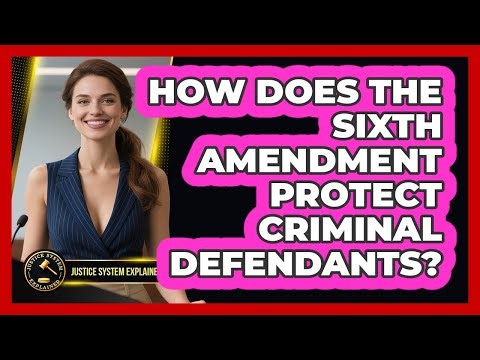 How Does The Sixth Amendment Protect Criminal Defendants? - Justice System Explained