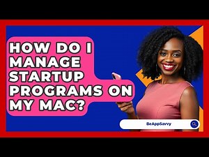 How Do I Manage Startup Programs On My Mac? - Be App Savvy