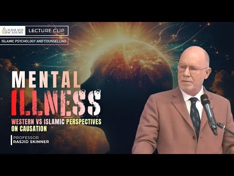 Mental Illness: Western vs Islamic Perspectives on Causation | Professor Rasjid Skinner