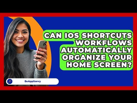 Can iOS Shortcuts Workflows Automatically Organize Your Home Screen? - Be App Savvy