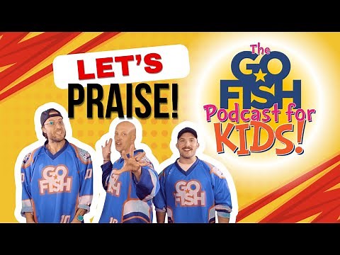 Let's Praise! - Go Fish - The Go Fish Podcast For Kids!