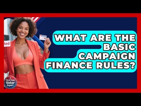 What Are The Basic Campaign Finance Rules? - First Time Voter Expert