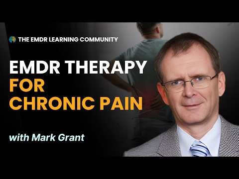 EMDR Therapy for Chronic Pain and Persistent Physical Symptoms with Mark Grant