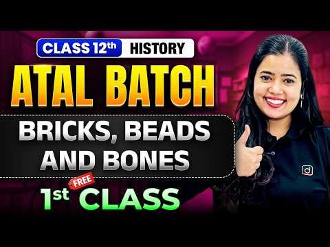 Class 12 History | Bricks, Beads & Bones 🔥 | 1st Free Class | ATAL Batch | Anushya Ma’am