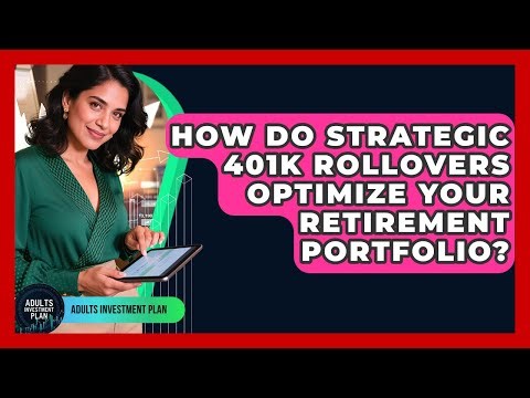 How Do Strategic 401k Rollovers Optimize Your Retirement Portfolio? - Adults Investment Plan