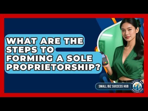 What Are The Steps To Forming A Sole Proprietorship? - Small Biz Success Hub