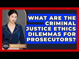 What Are The Criminal Justice Ethics Dilemmas For Prosecutors? - Moral Politics Experts