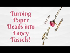 Turning Paper Beads into Fancy Tassels!