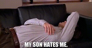 My son hates me.
