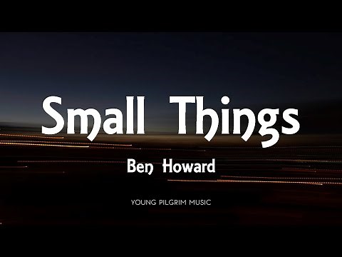 Ben Howard - Small Things (Lyrics) - I Forget Where We Were (2014)