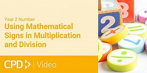 How to Teach Number in Year 2: Using Mathematical Signs in Multiplication and Division CPD Video
