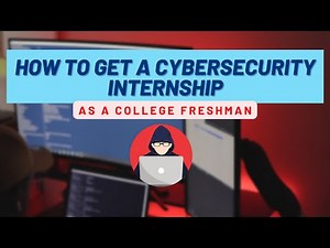 How To Get A Cybersecurity Internship As A College Freshman