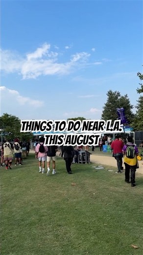 Things To Do Near L.A. This August