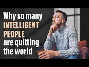 Why So Many Intelligent People Are Quitting the World