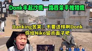 Danking看Donk半起沙鹰一路平推四杀猎鹰：不要这样啊Donk?