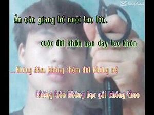 ân oán giang hồ nuôi tao lớn.Cuộc đời khôn nạn dạy tao khôn không đâm không chém đời không nể ...