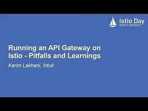 Running an API Gateway on Istio - Pitfalls and Learnings - Karim Lakhani, Intuit