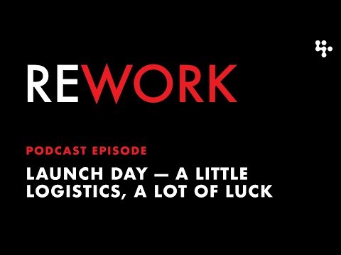 Launch Day: a little logistics, a lot of luck – REWORK