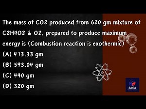 The mass of CO2 produced from 620 gm mixture of C2H4O2 & O2, prepared to produce maximum energy