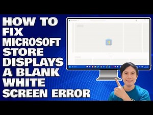 How To Fix Microsoft Store Displays a Blank Black or White Screen Error