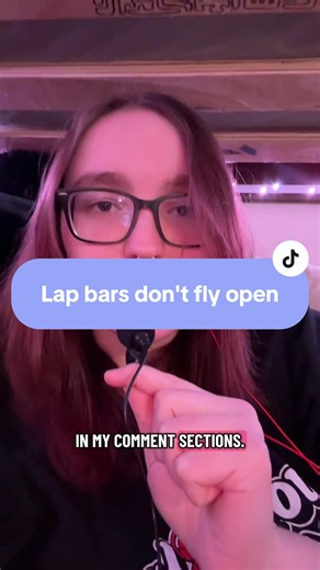 The lap bar came open in the middle of a roller coaster? NUH UH I said