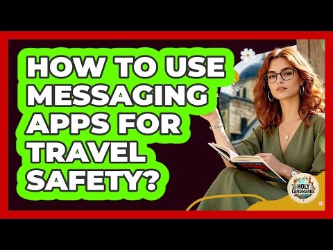 How To Use Messaging Apps For Travel Safety?