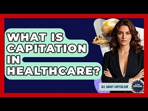 What Is Capitation In Healthcare? - All About Capitalism