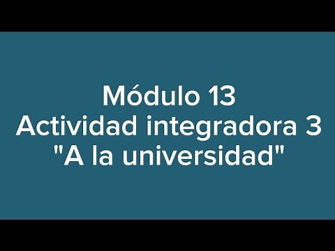 Módulo 13. Actividad integradora 3. "A la universidad"