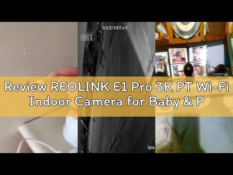 Review REOLINK E1 Pro 3K PT Wi-Fi Indoor Camera for Baby & Pet Monitoring, Auto Tracking, 5MP Night