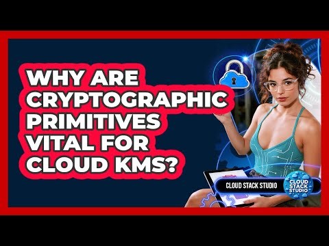 Why Are Cryptographic Primitives Vital For Cloud KMS? - Cloud Stack Studio