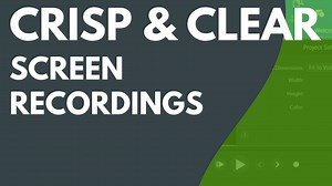 Crisp & Clear Screen Recordings | Camtasia Tutorial