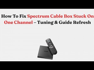 How To Fix Spectrum Cable Box Stuck On One Channel – Tuning & Guide Refresh