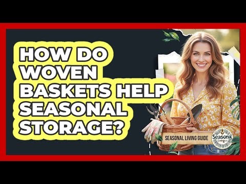 How Do Woven Baskets Help Seasonal Storage?