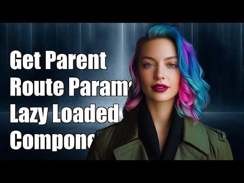 Get parent route params from a lazy loaded route component