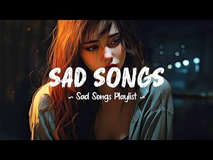 Sad Songs 😥 Sad songs playlist that will make you cry ~ Depressing songs 2024 for broken hearts