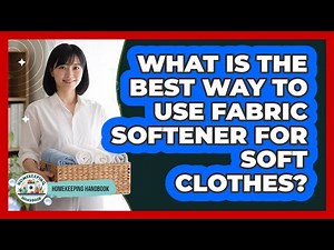 What Is The Best Way To Use Fabric Softener For Soft Clothes? - Homekeeping Handbook