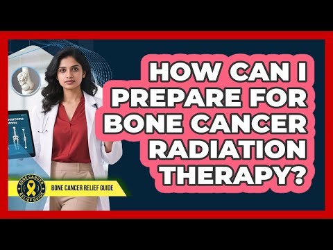 How Can I Prepare For Bone Cancer Radiation Therapy?