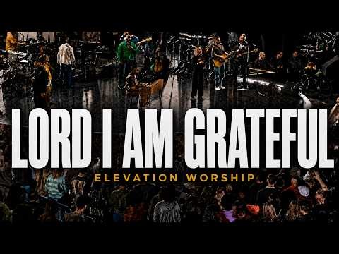 ELEVATION WORSHIP | Lord I Am Grateful (Powerful Christian Worship Song | Thank You Jesus)