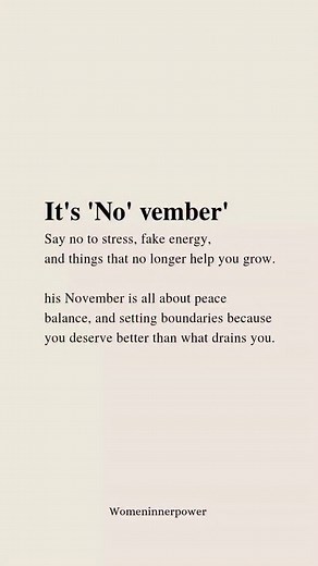 8.8K views · 37 reactions | Hello, 'No'vember! This month is all about beace, balance, and finally setting those boundaries. I'm saying NO to stress, fake energy, and anything that no longer helps me grow. I deserve better than what drains me #november #NovemberVibes #fblifestyle | Womeninnerpower | Facebook
