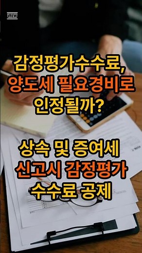 감정평가수수료, 양도세 필요경비로 인정될까, 상속 및 증여세 신고시 감정평가수수료 공제
