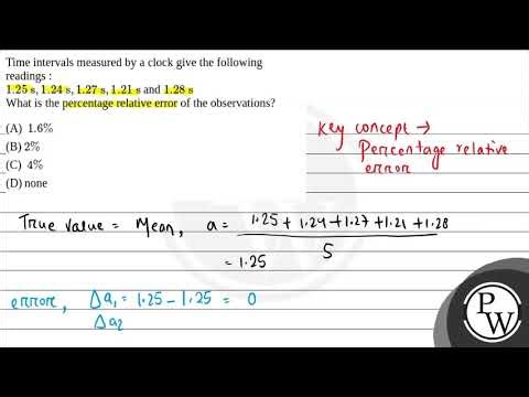 Time intervals measured by a clock give the following readings :\\(1.25 \\mathrm{~s}, 1.24 \\mathrm....