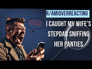 My wife’s stepdad is sniffing her panties ! - Reddit Reactions