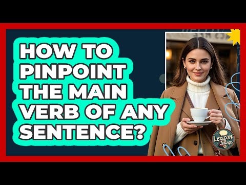 How To Pinpoint The Main Verb Of Any Sentence?