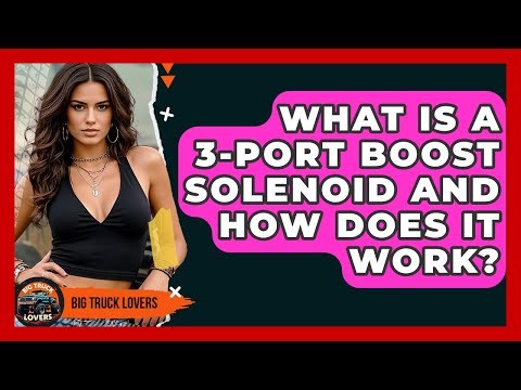 What Is A 3-port Boost Solenoid And How Does It Work? - Big Truck Lovers