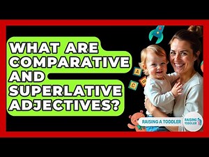 What Are Comparative And Superlative Adjectives? - Raising A Toddler