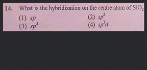 Which is the hybridization on the centre atom of SiO2​.... | Filo
