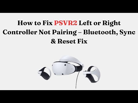 How to Fix PSVR2 Left or Right Controller Not Pairing – Bluetooth, Sync & Reset Fix