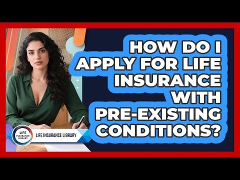 How Do I Apply For Life Insurance With Pre-existing Conditions? - Life Insurance Library